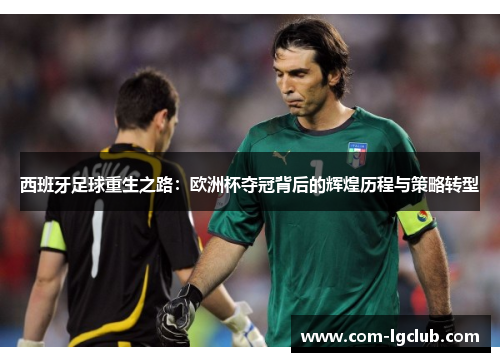 西班牙足球重生之路：欧洲杯夺冠背后的辉煌历程与策略转型
