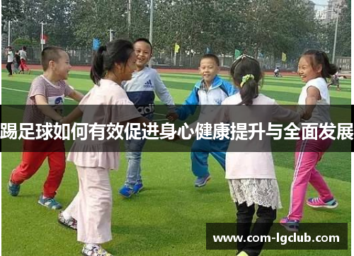 踢足球如何有效促进身心健康提升与全面发展