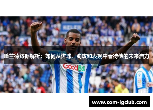 哈兰德数据解析：如何从进球、助攻和表现中看待他的未来潜力