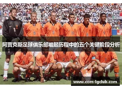 阿贾克斯足球俱乐部崛起历程中的五个关键阶段分析